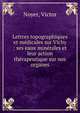 Lettres topographiques et m?dicales sur Vichy : ses eaux min?rales et leur action th?rapeutique sur nos organes, Noyer, Victor 