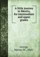 A little journey to Mexico, for intermediate and upper grades, George, Marian M., 1865- 