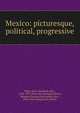 Mexico: picturesque, political, progressive, Blake, Mary Elizabeth, Mrs., 1840-1907. [from old catalog],Sullivan, Margaret Frances (Buchanan), Mrs., [from old catalog] joint author 