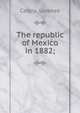 The republic of Mexico in 1882;, Castro, Lorenzo 
