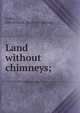 Land without chimneys;, Coffin, Alfred Oscar. [from old catalog] 