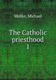 The Catholic priesthood. 1, M?ller, Michael 