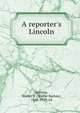 A reporter's Lincoln, Stevens, Walter B. (Walter Barlow), 1848-1939, ed 