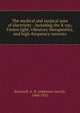 The medical and surgical uses of electricity : including the X-ray, Finsen light, vibratory therapeutics, and high-frequency currents, Rockwell, A. D. (Alphonso David), 1840-1925 