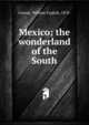 Mexico; the wonderland of the South, Carson, William English, 1870- 