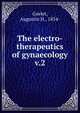 The electro-therapeutics of gynaecology. v.2, Goelet, Augustin H., 1854- 