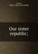 Our sister republic;, Evans, Albert S. [from old catalog] 
