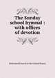 The Sunday school hymnal : with offices of devotion, Reformed Church in the United States 