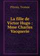 La fille de Victor Hugo : Mme Charles Vacquerie, Pitrois, Yvonne 