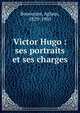 Victor Hugo : ses portraits et ses charges, Bouvenne, Aglaus, 1829-1903 