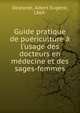Guide pratique de pu?riculture ? l'usage des docteurs en m?decine et des sages-femmes, Del?arde, Albert Eug?ne, 1869- 