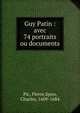 Guy Patin : avec 74 portraits ou documents, Pic, Pierre,Spon, Charles, 1609-1684 