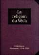 La religion du Veda, Oldenberg, Hermann, 1854-1920 