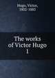 The works of Victor Hugo. 1, Victor Hugo 
