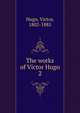 The works of Victor Hugo. 2, Victor Hugo 