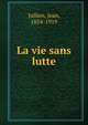 La vie sans lutte, Jullien, Jean, 1854-1919 