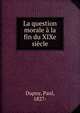 La question morale a la fin du XIXe siecle, Dupuy, Paul, 1827- 