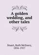A golden wedding, and other tales, Stuart, Ruth McEnery, 1856-1917 