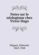 Notes sur le n?ologisme chez Victor Hugo, Huguet, Edmond, 1863-1948 