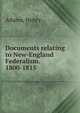 Documents relating to New-England Federalism. 1800-1815, Adams, Henry, 1838-1918 