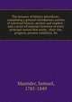 The treasury of history microform : comprising a general introductory outline of universal history, ancient and modern : and a series of separate histories of every principal nation that exists ; their rise, progress, present condition, &c., Maunder, Samuel, 1785-1849 
