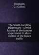 The South Carolina Dispensary : A brief history of the famous experiment in state control of the liquor traffic, Thomann, G. (Gallus) 