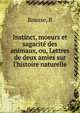 Instinct, moeurs et sagacit? des animaux, ou, Lettres de deux amies sur l'histoire naturelle, B. Rousse 