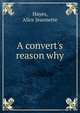 A convert's reason why, Hayes, Alice Jeannette 
