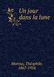 Un jour dans la lune, Moreux, Th?ophile, 1867-1954 