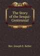 The Story of the Sesqui-Centennial, Rev. Joseph E. Keller 