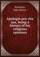Apologia pro vita sua, being a history of his religious opinions, Newman, John Henry, 1801-1890 