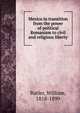 Mexico in transition from the power of political Romanism to civil and religious liberty, Butler, William, 1818-1899 