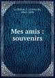 Mes amis : souvenirs, La Bri?re, L. (L?on) de, 1845-1899 