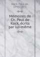 Memoires de Ch. Paul de Kock, ecrits par lui-meme, Kock, Paul de, 1793-1871 
