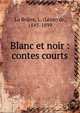 Blanc et noir : contes courts, La Bri?re, L. (L?on) de, 1845-1899 
