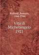 Vita di Michelangelo. 1921, Romain Rolland 