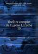 Thtre complet de Eugne Labiche. 10, Labiche Eugene 