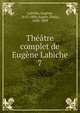 Theatre complet de Eugene Labiche, Labiche Eugene 