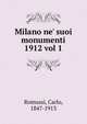 Milano ne` suoi monumenti. 1912 vol 1, Romussi, Carlo, 1847-1913 