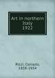 Art in northern Italy. 1922, Ricci, Corrado, 1858-1934 