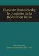 L'Ame de Dostoiewsky, le proph?te de la R?volution russe, Дмитрий Сергеевич Мережковский 
