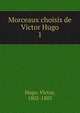 Morceaux choisis de Victor Hugo. 1, Victor Hugo 