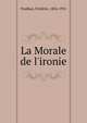 La Morale de l'ironie, Paulhan, Fre?de?ric, 1856-1931 
