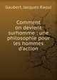 Comment on devient surhomme : une philosophie pour les hommes d'action, Gaubert, Jacques Raoul 