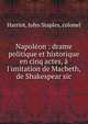 Napol?on : drame politique et historique en cinq actes, ? l'imitation de Macbeth, de Shakespear sic, Harriot, John Staples, colonel 