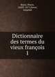 Dictionnaire des termes du vieux franois. 1, Borel, Pierre, 1620?-1671,Favre, L?opold 