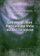 Les moralistes francais du XVIe au XVIIIe siecle, Gazier, A. (Augustin), 1844-1922 