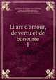 Li ars d'amour, de vertu et de boneurt?, Jean d'Arckel, bp. of Liege, 1314-1378,Le Bel, Jehan, d. 1370,Petit, Jules Jean, 1838-,Acad?mie royale des sciences, des lettres et des beaux-arts de Belgique 