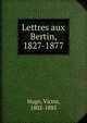Lettres aux Bertin, 1827-1877, Victor Hugo 