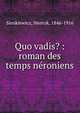 Quo vadis? : roman des temps n?roniens, Sienkiewicz Henryk 